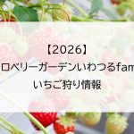 【2026】ストロベリーガーデンいわつるfam.(いわつるふぁむ.)のいちご狩り情報