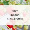 【2026】富久屋のいちご狩り情報