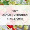 【2026】農マル園芸 吉備路農園のいちご狩り情報