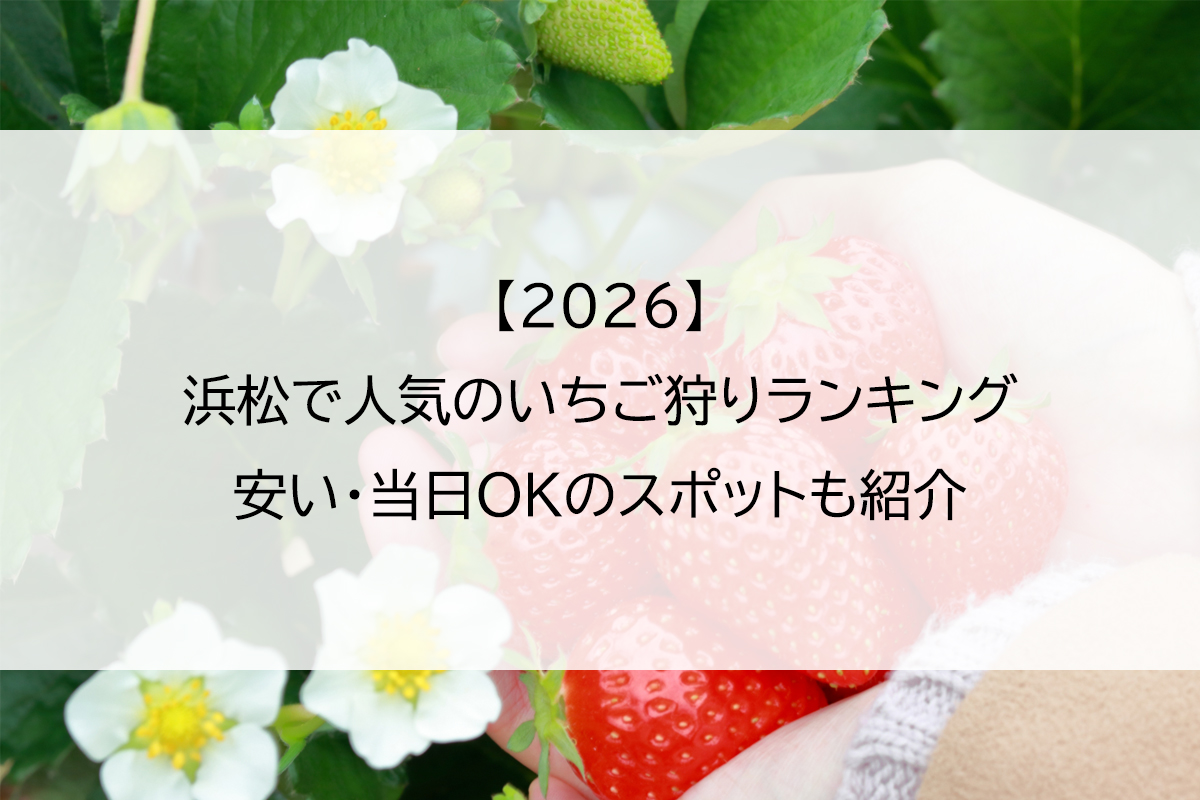 【2026】浜松で人気のいちご狩りランキング｜安い・当日OKのスポットも紹介